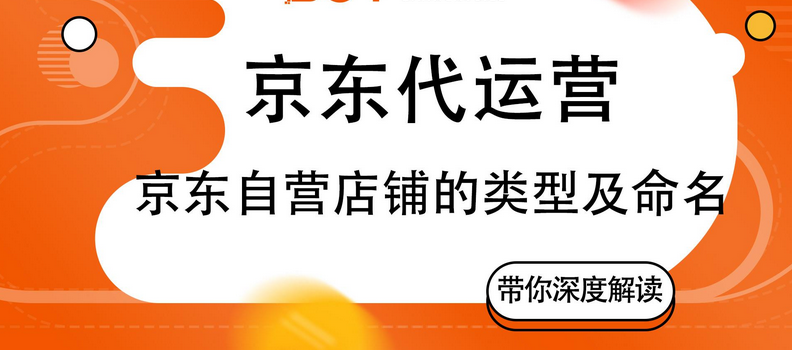 京东自营代运营(解析京东自营的店铺类型及命名)