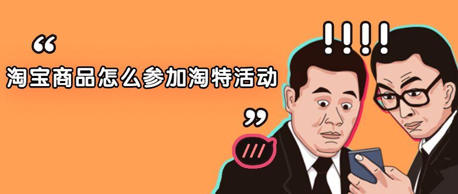 与时俱进，如何让你的淘宝商品参与淘特活动 